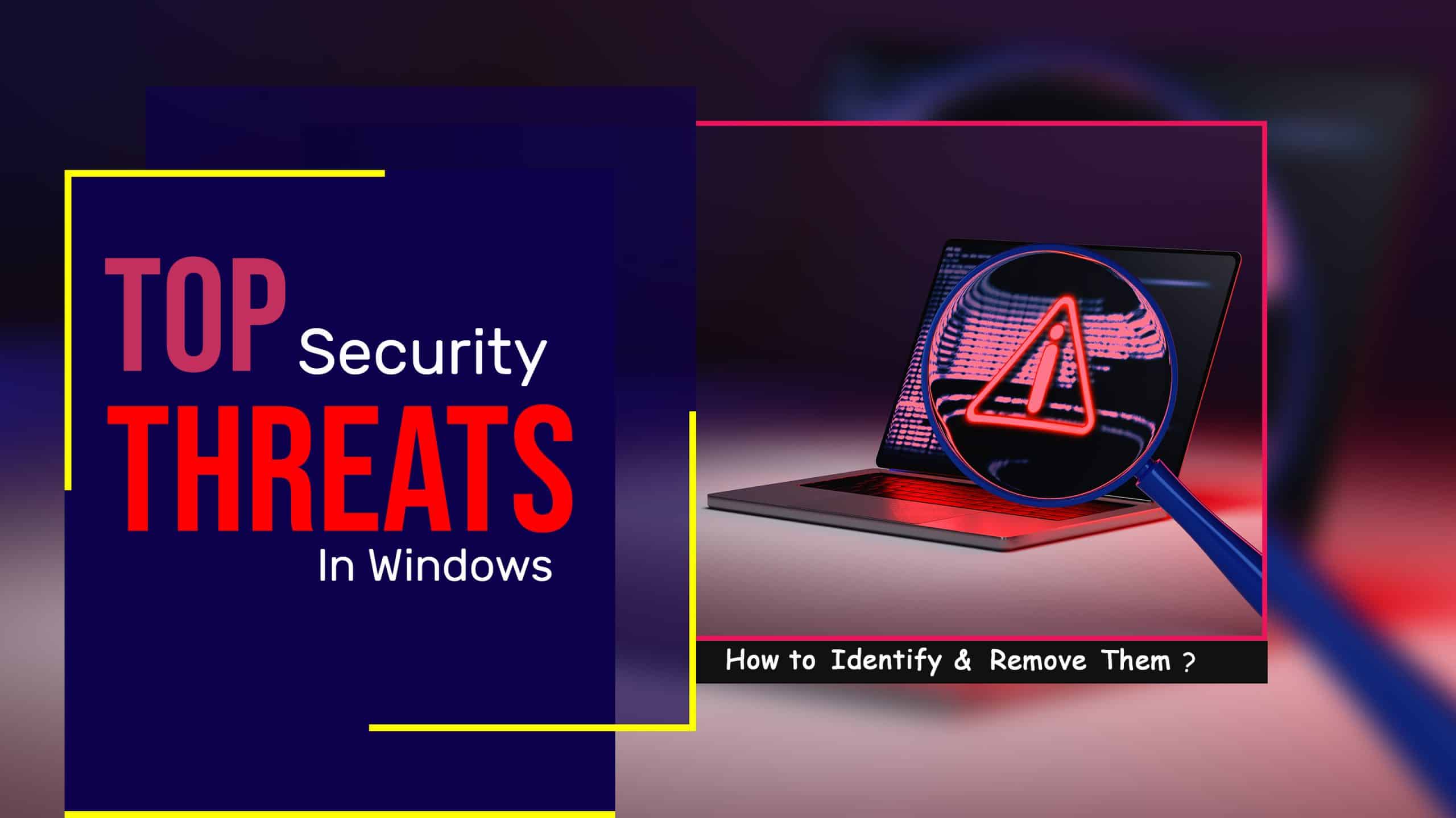 Top Windows Security Threats – How to Identify and Remove Them?